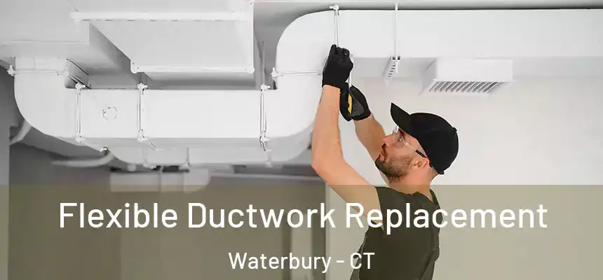 Flexible Ductwork Replacement Waterbury - CT