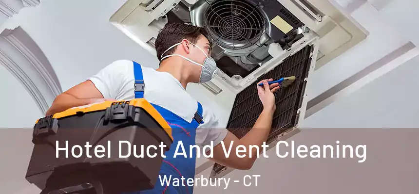Hotel Duct And Vent Cleaning Waterbury - CT