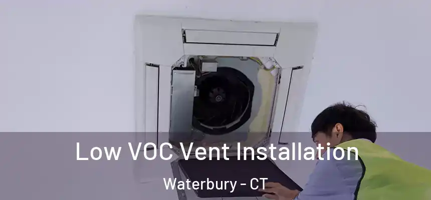  Low VOC Vent Installation Waterbury - CT